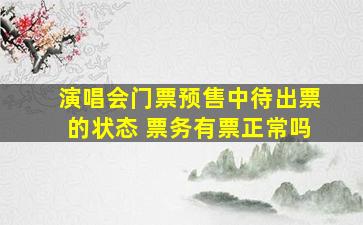 演唱会门票预售中待出票的状态 票务有票正常吗